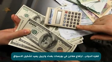 قفزة الدولار.. ارتفاع مفاجئ في بورصات بغداد وأربيل يعيد تشكيل الأسواق